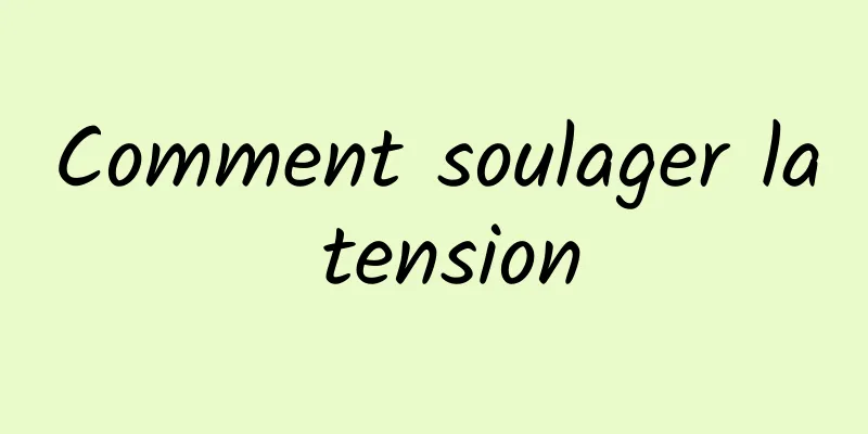 Comment soulager la tension