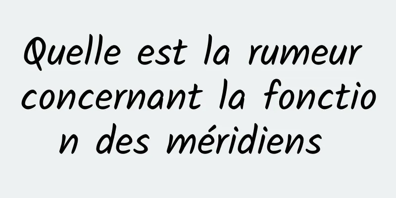 Quelle est la rumeur concernant la fonction des méridiens 