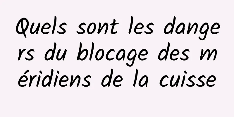 Quels sont les dangers du blocage des méridiens de la cuisse