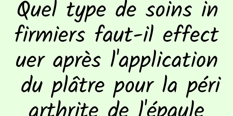 Quel type de soins infirmiers faut-il effectuer après l'application du plâtre pour la périarthrite de l'épaule