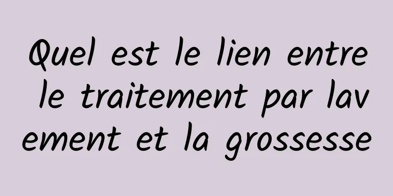 Quel est le lien entre le traitement par lavement et la grossesse