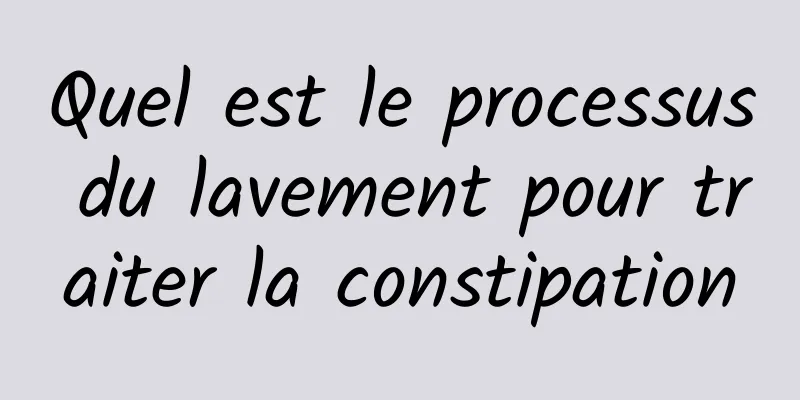 Quel est le processus du lavement pour traiter la constipation