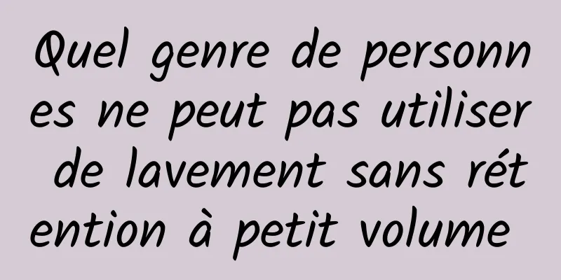 Quel genre de personnes ne peut pas utiliser de lavement sans rétention à petit volume 