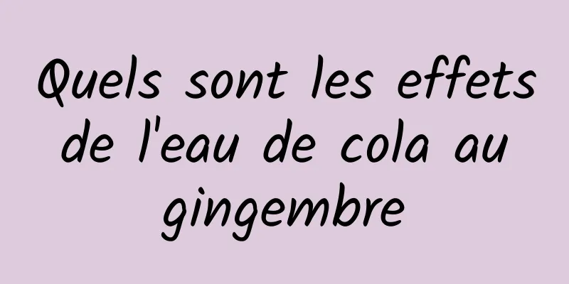 Quels sont les effets de l'eau de cola au gingembre