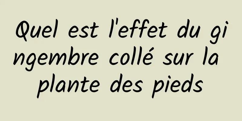 Quel est l'effet du gingembre collé sur la plante des pieds