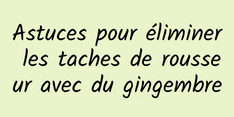 Astuces pour éliminer les taches de rousseur avec du gingembre