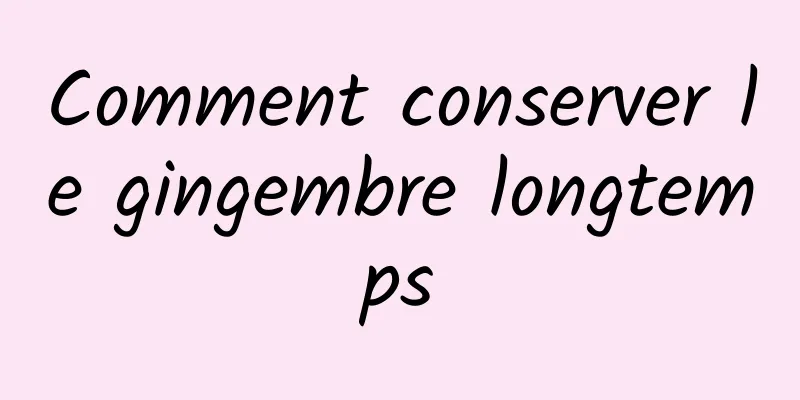 Comment conserver le gingembre longtemps