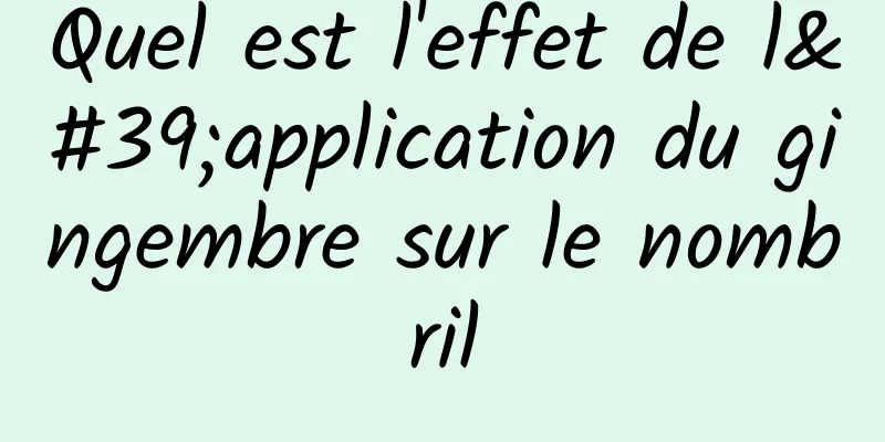 Quel est l'effet de l'application du gingembre sur le nombril