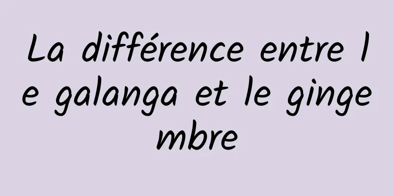 La différence entre le galanga et le gingembre