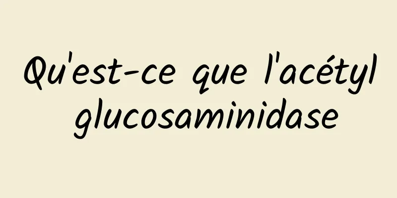 Qu'est-ce que l'acétyl glucosaminidase