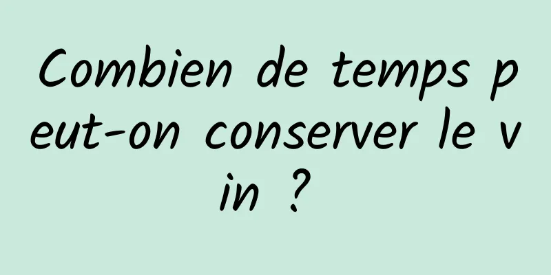 Combien de temps peut-on conserver le vin ? 