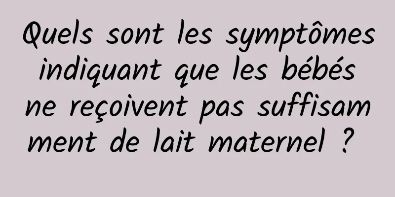 Quels sont les symptômes indiquant que les bébés ne reçoivent pas suffisamment de lait maternel ? 