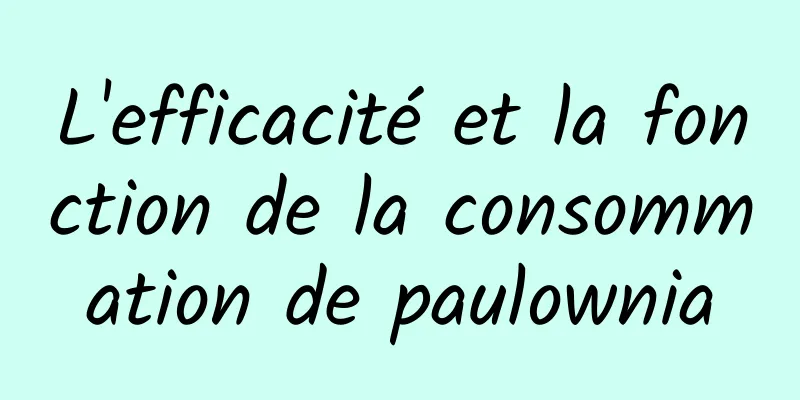 L'efficacité et la fonction de la consommation de paulownia