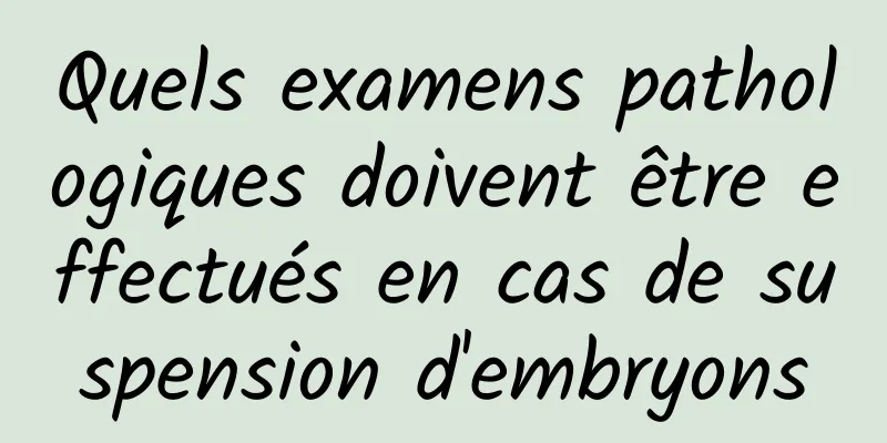 Quels examens pathologiques doivent être effectués en cas de suspension d'embryons