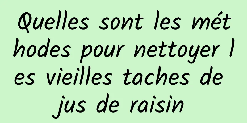 Quelles sont les méthodes pour nettoyer les vieilles taches de jus de raisin