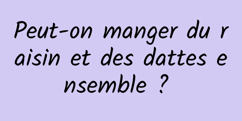 Peut-on manger du raisin et des dattes ensemble ? 