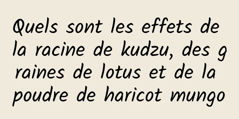 Quels sont les effets de la racine de kudzu, des graines de lotus et de la poudre de haricot mungo