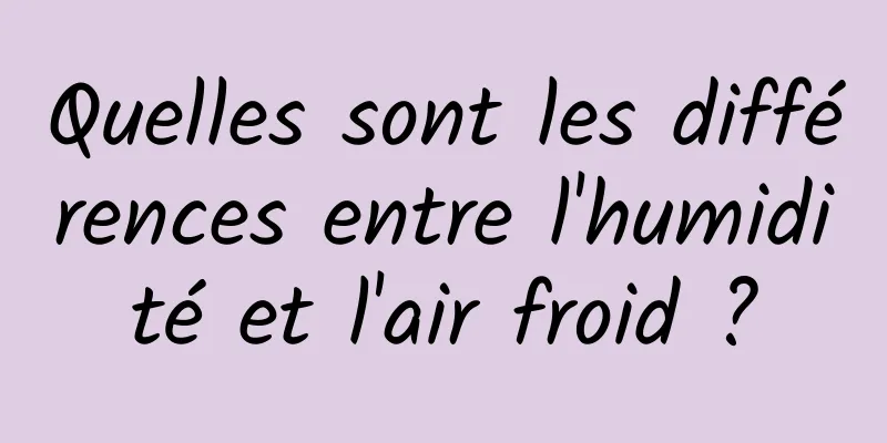 Quelles sont les différences entre l'humidité et l'air froid ?