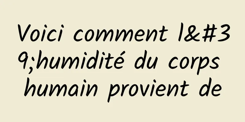 Voici comment l'humidité du corps humain provient de