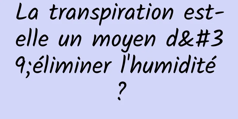 La transpiration est-elle un moyen d'éliminer l'humidité ?