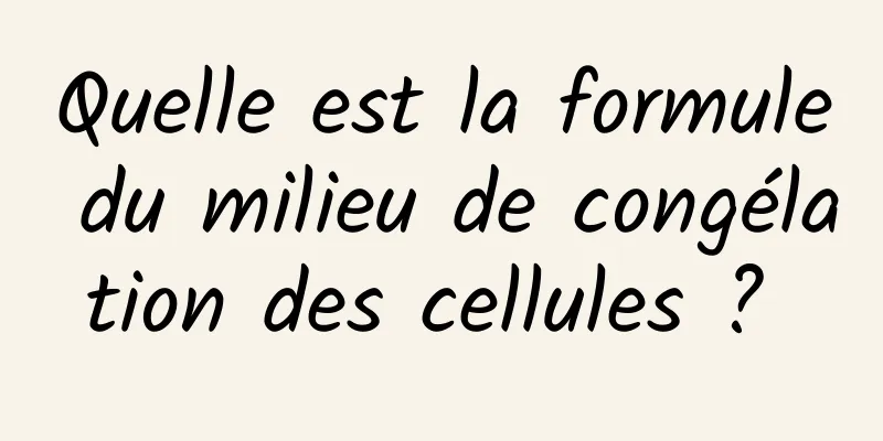 Quelle est la formule du milieu de congélation des cellules ? 