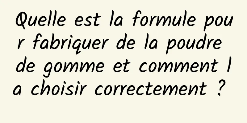 Quelle est la formule pour fabriquer de la poudre de gomme et comment la choisir correctement ? 