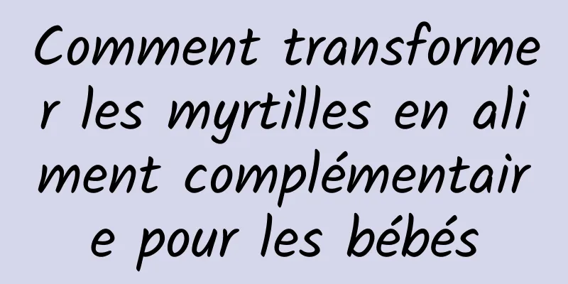 Comment transformer les myrtilles en aliment complémentaire pour les bébés