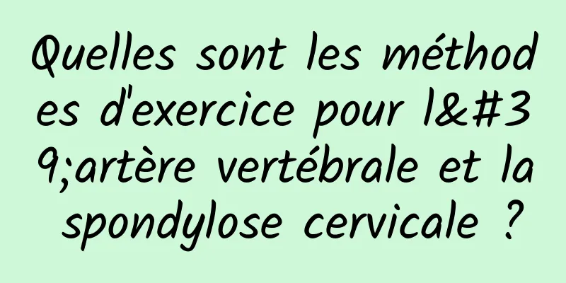 Quelles sont les méthodes d'exercice pour l'artère vertébrale et la spondylose cervicale ?