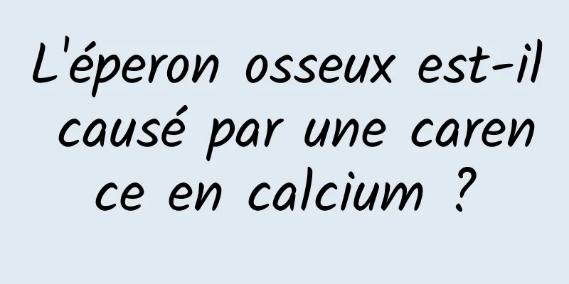 L'éperon osseux est-il causé par une carence en calcium ?