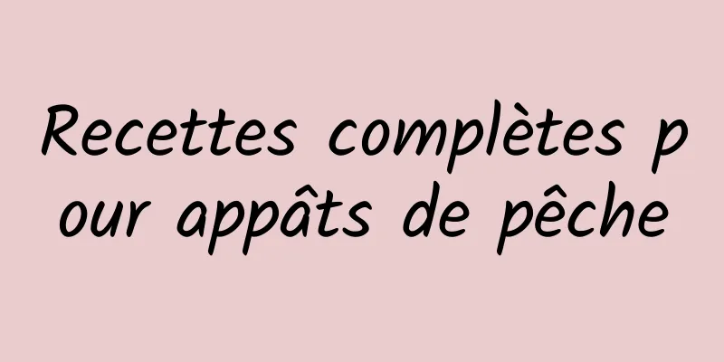 Recettes complètes pour appâts de pêche