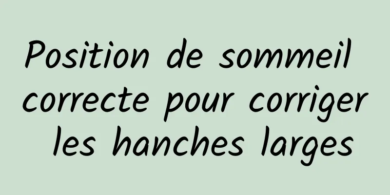 Position de sommeil correcte pour corriger les hanches larges