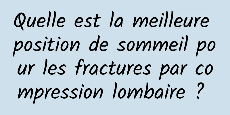 Quelle est la meilleure position de sommeil pour les fractures par compression lombaire ? 