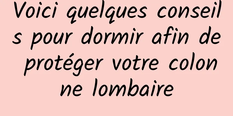 Voici quelques conseils pour dormir afin de protéger votre colonne lombaire