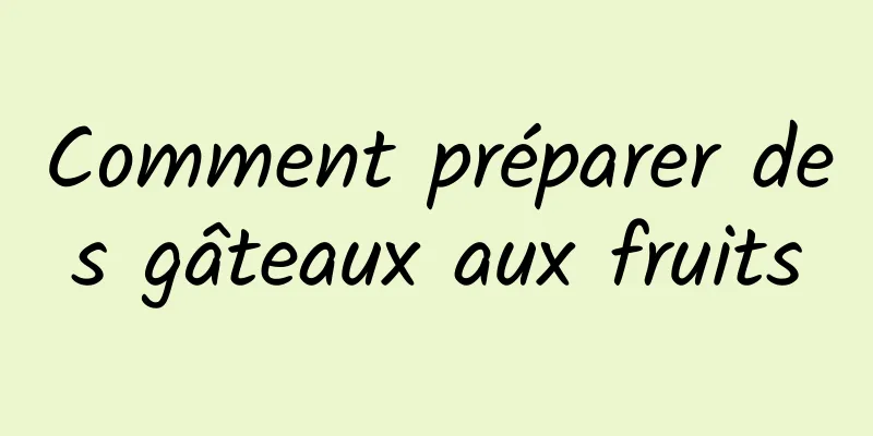 Comment préparer des gâteaux aux fruits