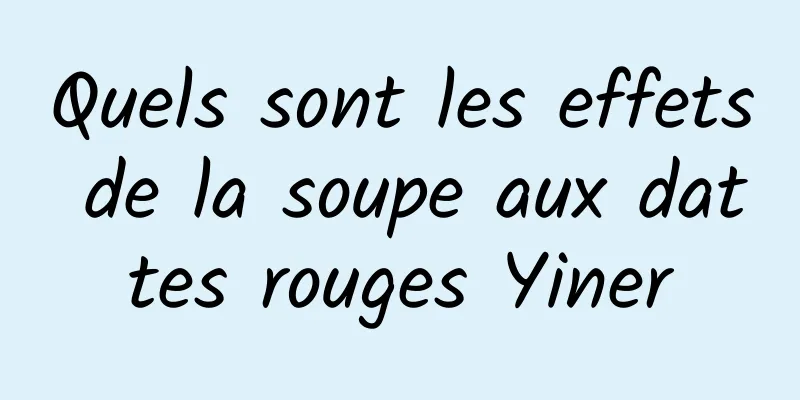 Quels sont les effets de la soupe aux dattes rouges Yiner