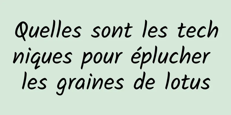 Quelles sont les techniques pour éplucher les graines de lotus