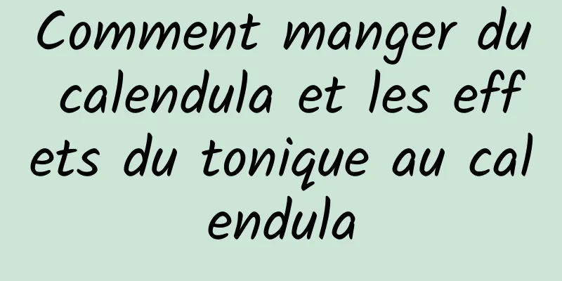 Comment manger du calendula et les effets du tonique au calendula