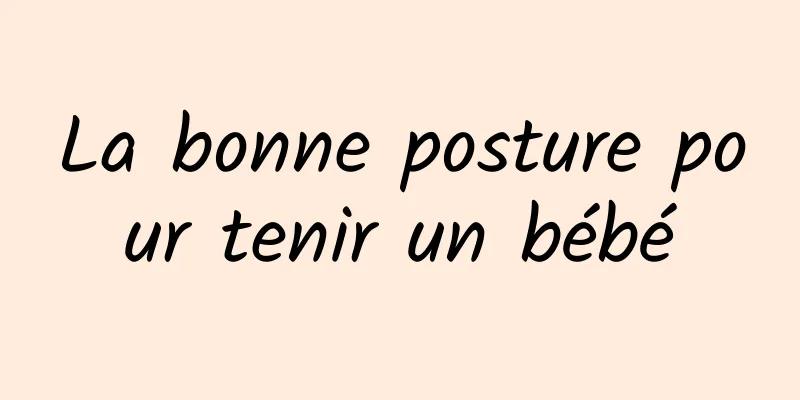 La bonne posture pour tenir un bébé