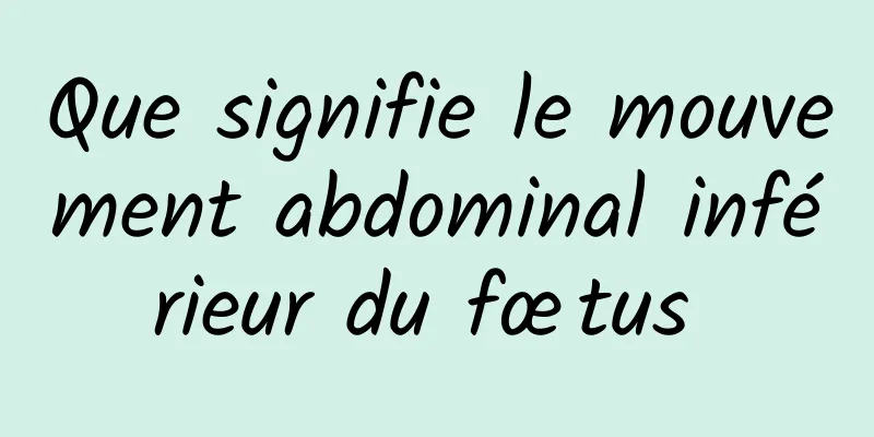 Que signifie le mouvement abdominal inférieur du fœtus 