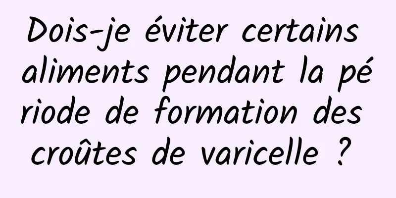 Dois-je éviter certains aliments pendant la période de formation des croûtes de varicelle ? 