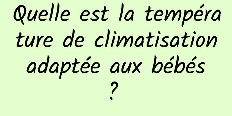 Quelle est la température de climatisation adaptée aux bébés ? 