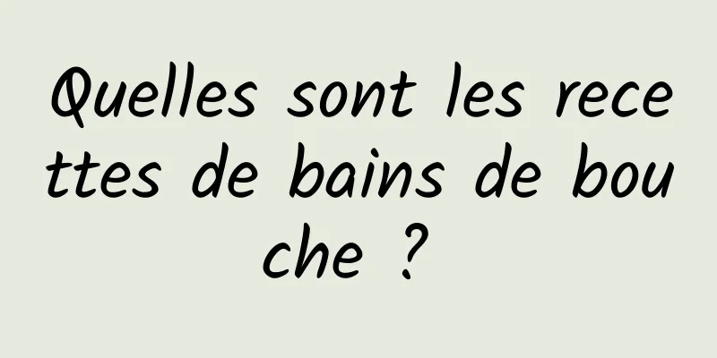 Quelles sont les recettes de bains de bouche ? 