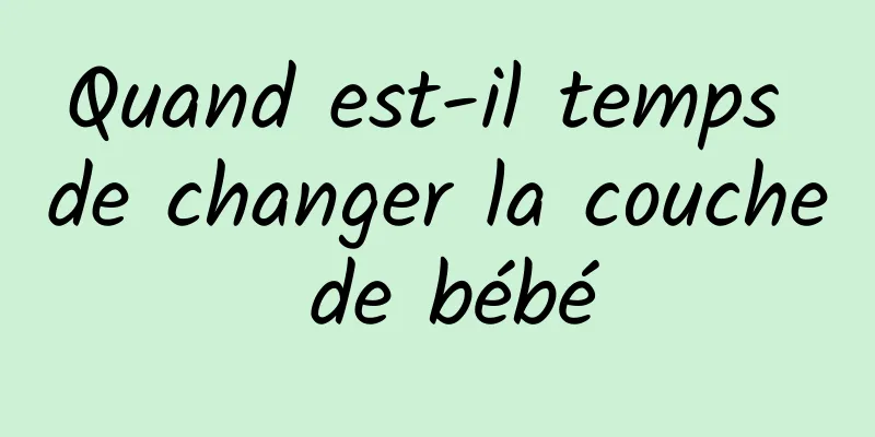 Quand est-il temps de changer la couche de bébé