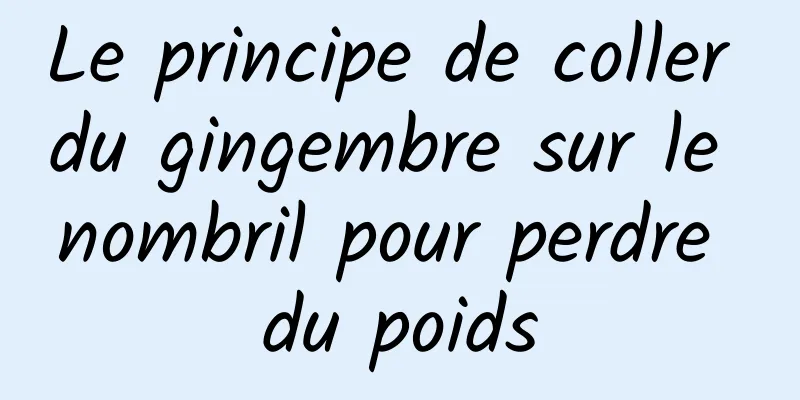 Le principe de coller du gingembre sur le nombril pour perdre du poids