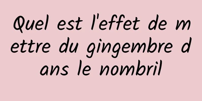 Quel est l'effet de mettre du gingembre dans le nombril