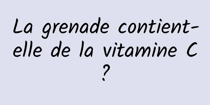 La grenade contient-elle de la vitamine C ? 