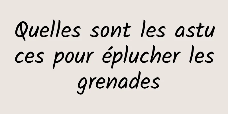 Quelles sont les astuces pour éplucher les grenades