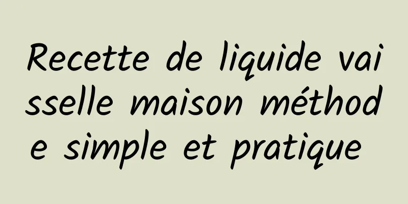 Recette de liquide vaisselle maison méthode simple et pratique 