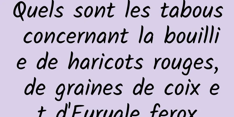 Quels sont les tabous concernant la bouillie de haricots rouges, de graines de coix et d'Euryale ferox