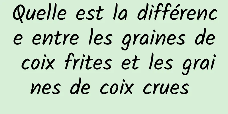 Quelle est la différence entre les graines de coix frites et les graines de coix crues 